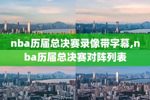 nba历届总决赛录像带字幕,nba历届总决赛对阵列表