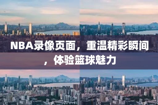 NBA录像页面,重温精彩瞬间,体验篮球魅力