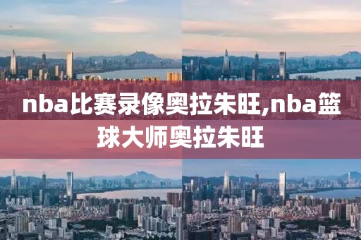 nba比赛录像奥拉朱旺,nba篮球大师奥拉朱旺
