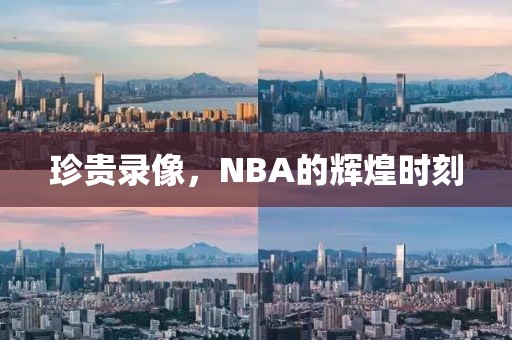 珍贵录像，NBA的辉煌时刻