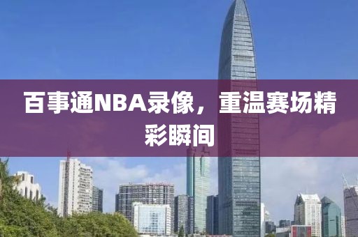 百事通NBA录像，重温赛场精彩瞬间