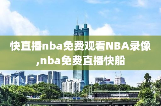 快直播nba免费观看NBA录像,nba免费直播快船