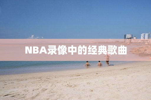 NBA录像中的经典歌曲