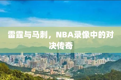 雷霆与马刺,NBA录像中的对决传奇