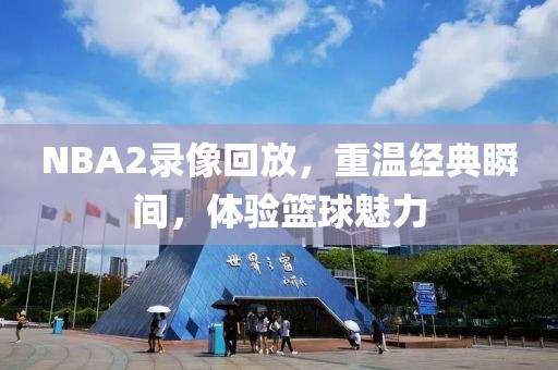 NBA2录像回放，重温经典瞬间，体验篮球魅力