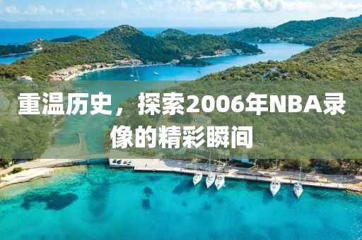 重温历史，探索2006年NBA录像的精彩瞬间