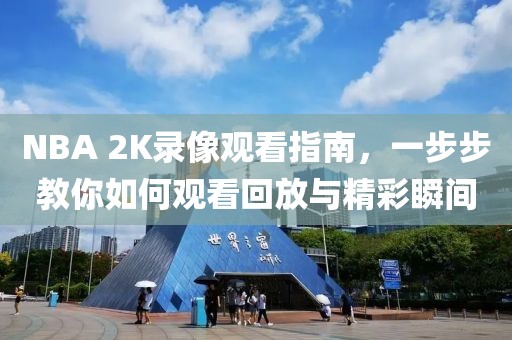 NBA 2K录像观看指南,一步步教你如何观看回放与精彩瞬间