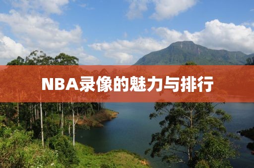 NBA录像的魅力与排行