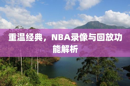 重温经典，NBA录像与回放功能解析