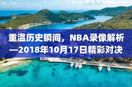 重温历史瞬间，NBA录像解析—2018年10月17日精彩对决