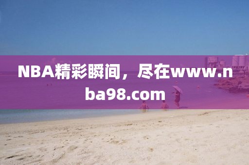 NBA精彩瞬间，尽在www.nba98.com