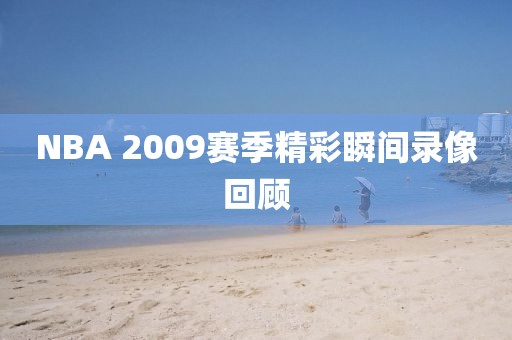 NBA 2009赛季精彩瞬间录像回顾
