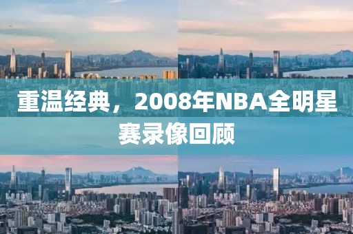 重温经典，2008年NBA全明星赛录像回顾