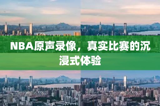 NBA原声录像,真实比赛的沉浸式体验
