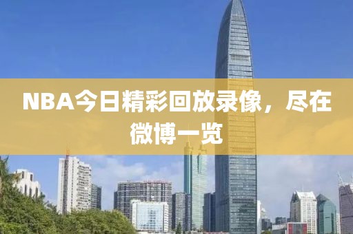 NBA今日精彩回放录像，尽在微博一览