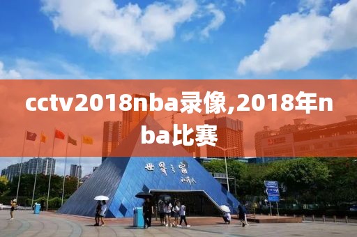 cctv2018nba录像,2018年nba比赛
