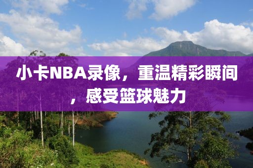 小卡NBA录像，重温精彩瞬间，感受篮球魅力