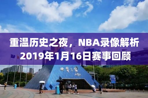 重温历史之夜，NBA录像解析 2019年1月16日赛事回顾