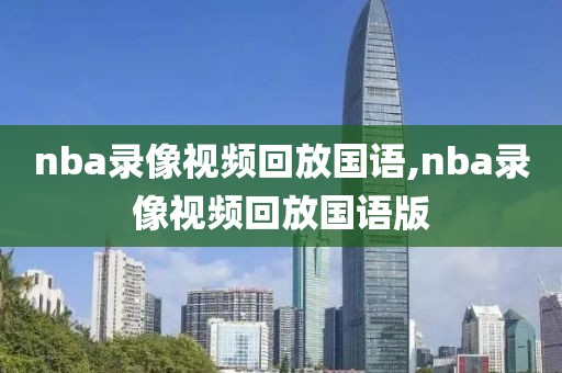 nba录像视频回放国语,nba录像视频回放国语版