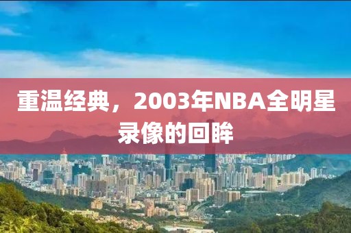 重温经典，2003年NBA全明星录像的回眸
