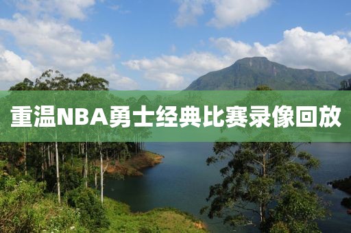 重温NBA勇士经典比赛录像回放
