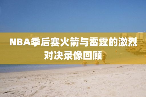 NBA季后赛火箭与雷霆的激烈对决录像回顾