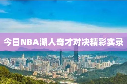 今日NBA湖人奇才对决精彩实录