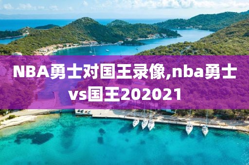 NBA勇士对国王录像,nba勇士vs国王202021