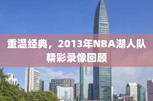 重温经典，2013年NBA湖人队精彩录像回顾