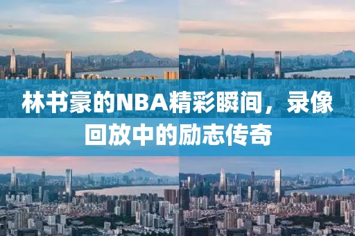 林书豪的NBA精彩瞬间，录像回放中的励志传奇
