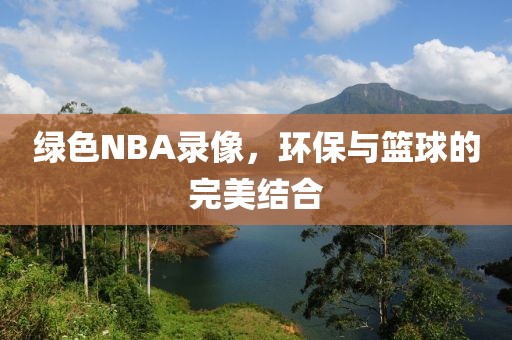 绿色NBA录像，环保与篮球的完美结合