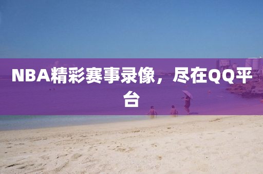 NBA精彩赛事录像,尽在QQ平台