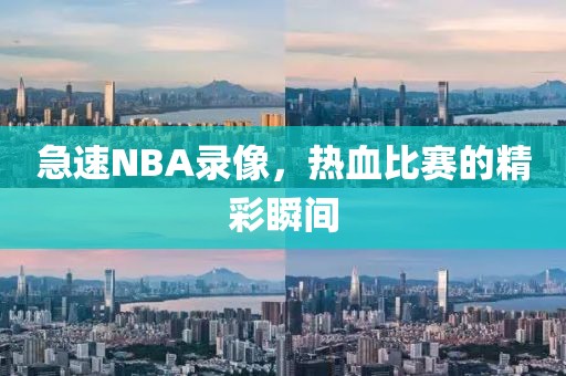 急速NBA录像，热血比赛的精彩瞬间
