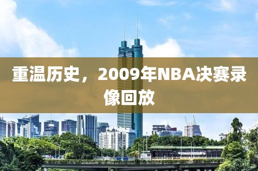 重温历史，2009年NBA决赛录像回放