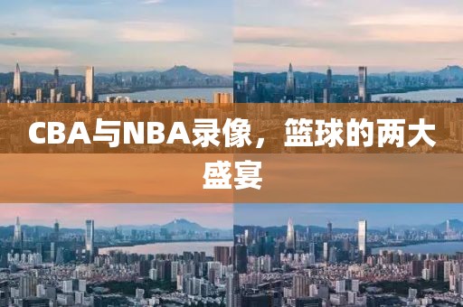 CBA与NBA录像，篮球的两大盛宴
