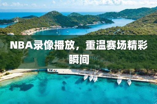 NBA录像播放，重温赛场精彩瞬间