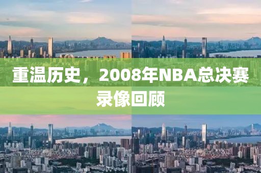 重温历史，2008年NBA总决赛录像回顾