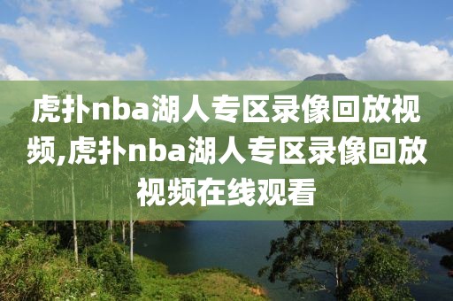 虎扑nba湖人专区录像回放视频,虎扑nba湖人专区录像回放视频在线观看