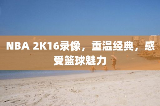 NBA 2K16录像,重温经典,感受篮球魅力
