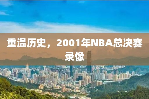 重温历史，2001年NBA总决赛录像