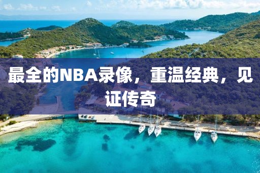 最全的NBA录像，重温经典，见证传奇