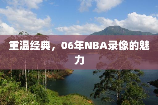 重温经典，06年NBA录像的魅力