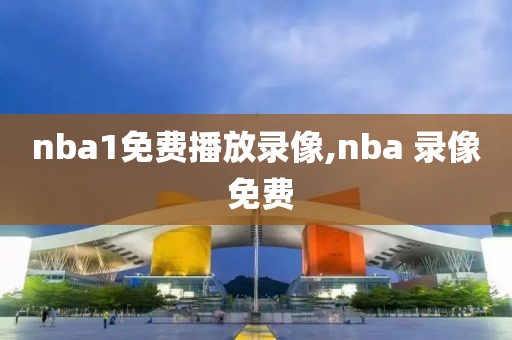 nba1免费播放录像,nba 录像 免费