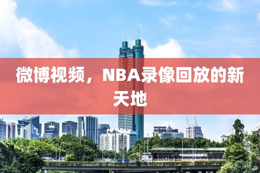 微博视频，NBA录像回放的新天地