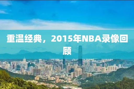 重温经典，2015年NBA录像回顾