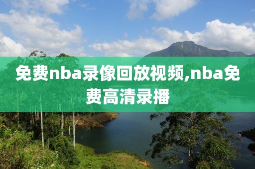 免费nba录像回放视频,nba免费高清录播