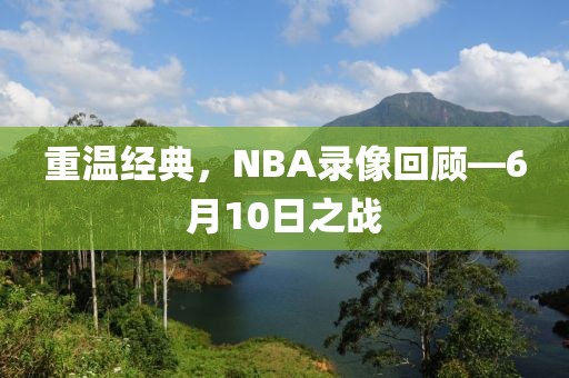 重温经典,NBA录像回顾—6月10日之战